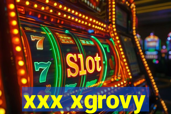 xxx xgrovy